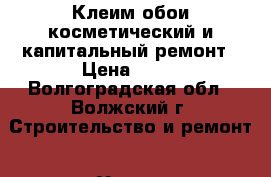 Клеим обои косметический и капитальный ремонт › Цена ­ 70 - Волгоградская обл., Волжский г. Строительство и ремонт » Услуги   